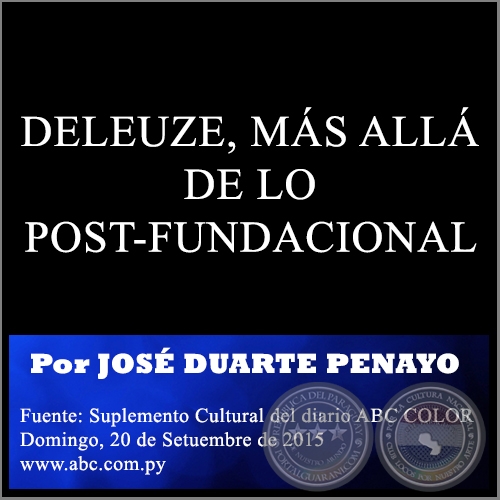 DELEUZE, MÁS ALLÁ DE LO POST-FUNDACIONAL - Por JOSÉ DUARTE PENAYO -   Domingo, 08 de Noviembre de 2015